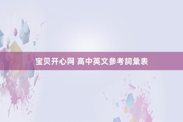 宝贝开心网 高中英文參考詞彙表